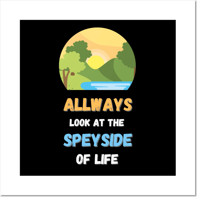 Always look at the speyside of life Wall Art by MaltyShirts